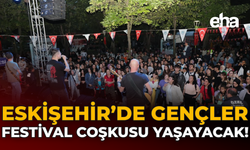 Eskişehir'de Gençler Festival Coşkusu Yaşayacak!