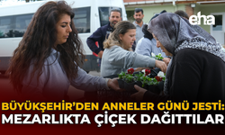 Büyükşehir'den Anneler Günü Jesti: Mezarlıkta Çiçek Dağıttılar