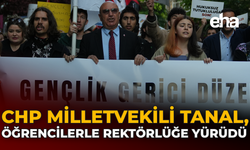 CHP Milletvekili Tanal, Öğrencilerle Rektörlüğe Yürüdü
