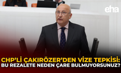 CHP’li Çakırözer’den Vize Tepkisi: Bu Rezalete Neden Çare Bulmuyorsunuz?