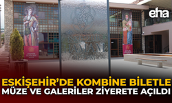 Eskişehir’de Kombine Biletle Müze ve Galeriler Ziyarete Açıldı