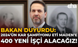 Bakan Duyurdu: 2024’ün Kar Şampiyonu ETİ Maden’e 400 Yeni İşçi Alacağız
