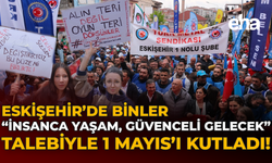 Eskişehir’de Binler “İnsanca Yaşam, Güvenceli Gelecek” Talebiyle 1 Mayıs’ı Kutladı
