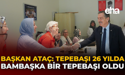 Başkan Ataç: Tepebaşı 26 Yılda Bambaşka Bir Tepebaşı Oldu