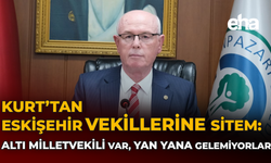 Kurt’tan Eskişehir Vekillerine Sitem: Altı Milletvekili Var, Yan Yana Gelemiyorlar