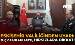 Eskişehir Valiliği'nden Uyarı: Suç Oranları Arttı, Hırsızlara Dikkat!