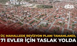 Üç Mahallede Revizyon Planı Tamamlandı, 71 Evler İçin Taslak Yolda