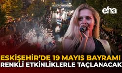 Eskişehir’de 19 Mayıs Bayramı Renkli Etkinliklerle Taçlanacak