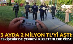 3 Ayda 2 Milyon TL'yi Aştı: Eskişehir’de Çevreyi Kirletenlere Ceza!