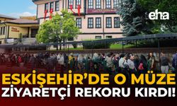 Eskişehir'de O Müze Ziyaretçi Rekoru Kırdı!