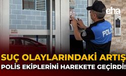 Suç Olaylarındaki Artış Polis Ekiplerini Harekete Geçirdi!