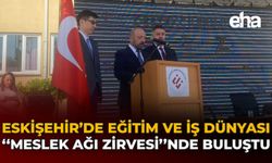 Eskişehir’de Eğitim Ve İş Dünyası “Meslek Ağı Zirvesi”nde Buluştu