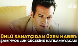Ünlü Sanatçıdan Üzen Haber: Şampiyonluk Gecesine Katılamayacak!