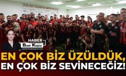 En Çok Biz Üzüldük, En Çok Biz Sevineceğiz!