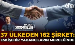 37 Ülkeden 162 Şirket: Eskişehir Yabancıların Merceğinde