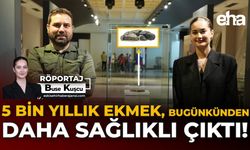 5 Bin Yıllık Ekmek, Bugünkünden Daha Sağlıklı Çıktı!