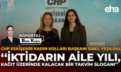 CHP Eskişehir Kadın Kolları Başkanı Sibel Yeşildal: "İktidarın Aile Yılı, Kağıt Üzerinde Kalacak Bir Takvim Sloganı"