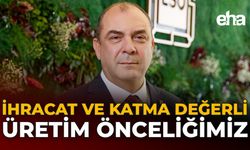 İhracat ve Katma Değerli Üretim Önceliğimiz
