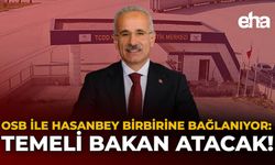 OSB ile Hasanbey birbirine bağlanıyor: Temeli Bakan Atacak!