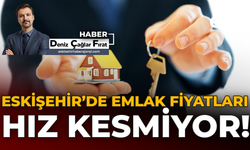 Eskişehir'de Emlak Fiyatları Hız Kesmiyor!