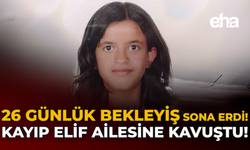 26 Günlük Bekleyiş Sona Erdi: Kayıp Elif Ailesine Kavuştu!