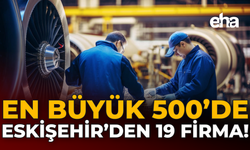 En Büyük 500'te Eskişehir'den 19 Firma!