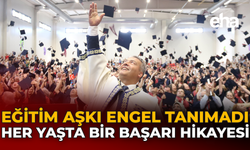 Eğitim Aşkı Engel Tanımadı: Her Yaşta Bir Başarı Hikâyesi