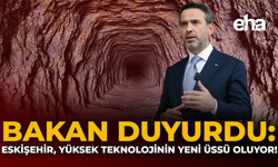 Bakan Duyurdu: Eskişehir, Yüksek Teknolojinin Yeni Üssü Oluyor