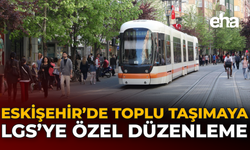 Eskişehir’de Toplu Taşımaya LGS’ye Özel Düzenleme