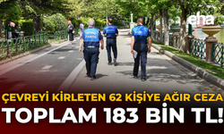 Çevreyi Kirleten 62 Kişiye Ağır Ceza: Toplam 183 Bin TL!
