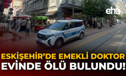 Eskişehir’de Emekli Doktor Evinde Ölü Bulundu