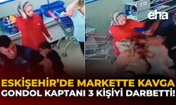 Eskişehir'de Markette Kavga: Gondol Kaptanı 3 Kişiyi Darbetti!