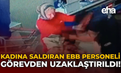 Kadına Saldıran EBB Personeli Görevden Uzaklaştırıldı!
