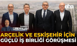 Arçelik ve Eskişehir İçin Güçlü İş Birliği Görüşmesi