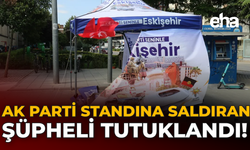 AK Parti Standına Saldıran Şüpheli Tutuklandı!
