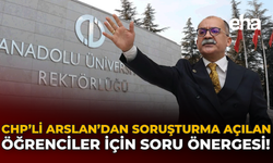CHP'li Arslan'dan Soruşturma Açılan Öğrenciler İçin Soru Önergesi!