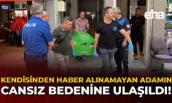 Kendisinden Haber Alınamayan Adamın Cansız Bedenine Ulaşıldı!