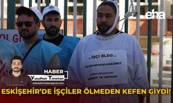 Eskişehir'de İşçiler Ölmeden Kefen Giydi