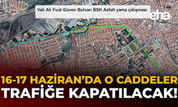 16-17 Haziran'da O Caddeler Trafiğe Kapatılacak!