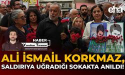 Ali İsmail Korkmaz, Saldırıya Uğradığı Sokakta Anıldı!