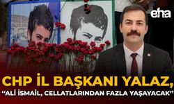 CHP İl Başkanı Yalaz: "Ali İsmail Cellatlarından Fazla Yaşayacak"