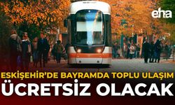 Eskişehir'de Bayramda Toplu Ulaşım Ücretsiz Olacak!