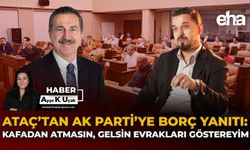 Ataç’tan AK Parti’ye Borç Yanıtı: Kafadan Atmasın, Gelsin Evrakları Göstereyim