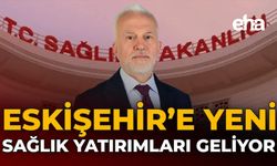 Eskişehir’e Yeni Sağlık Yatırımları Geliyor