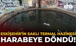 Eskişehir'in Saklı Termal Hazinesi Harabeye Döndü!