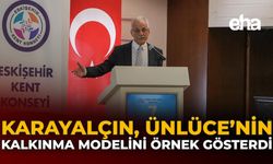 Karayalçın, Ünlüce’nin Kalkınma Modelini Örnek Gösterdi
