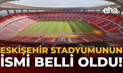 Eskişehir Stadyumunun İsmi Belli Oldu!