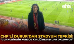 CHP’li Durur’dan Stadyum Tepkisi: "Cumhuriyetin Kurucu Kimliğine Meydan Okunuyor"