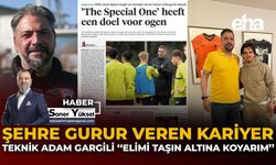 Şehre Gurur Veren Kariyer: Teknik Adam Gargili "Elimi Taşın Altına Koyarım"