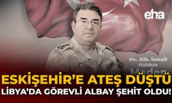 Eskişehir’e Ateş Düştü: Libya’da Görevli Albay Şehit Oldu!